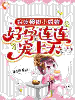 好吃懒做小娇娘，好孕连连宠上天