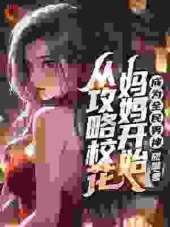 从攻略校花妈妈开始，成为全民男神