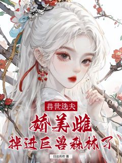 兽世选夫：娇美雌掉进巨兽森林了