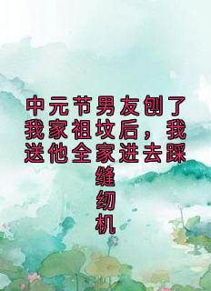 中元节男友刨了我家祖坟后，我送他全家进去踩缝纫机