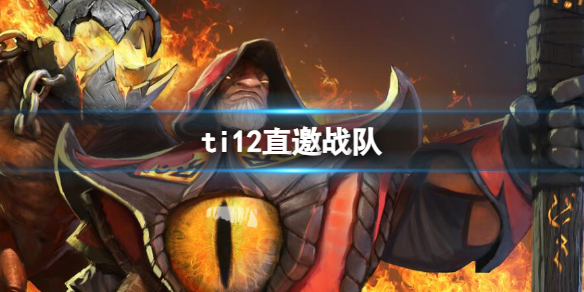 《dota2》ti12直邀战队一览