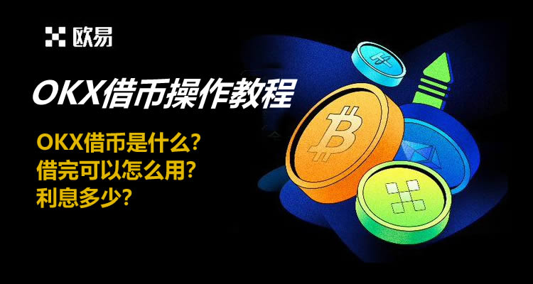 OKX借币是什么？借完可以怎么用？利息多少？OKX借币操作教程